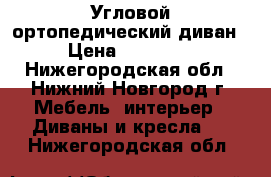 Угловой ортопедический диван › Цена ­ 23 000 - Нижегородская обл., Нижний Новгород г. Мебель, интерьер » Диваны и кресла   . Нижегородская обл.